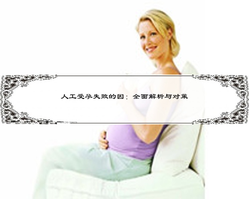 人工受孕失败的因：全面解析与对策