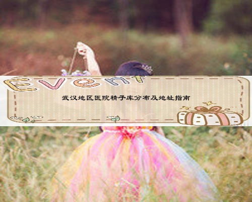 武汉地区医院精子库分布及地址指南